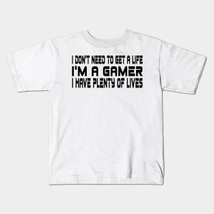 I don't need to get a life, I'm a gamer, I have plenty of lives Kids T-Shirt